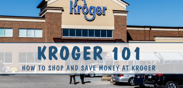 Kroger 101: How to Shop and Save Money at Kroger Stores